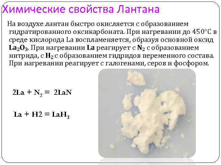 Химические свойства Лантана На воздухе лантан быстро окисляется с образованием гидратированного оксикарбоната. При нагревании