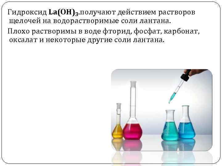  Гидроксид La(ОН)3. получают действием растворов щелочей на водорастворимые соли лантана. Плохо растворимы в