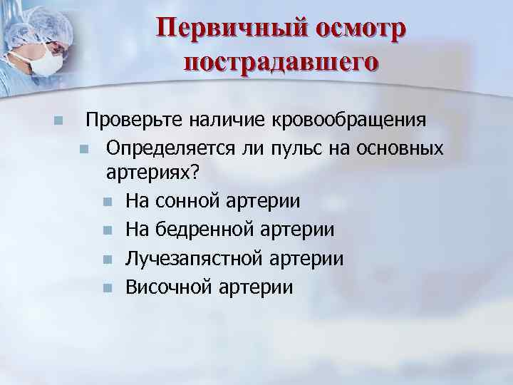 Первичный осмотр пострадавшего n Проверьте наличие кровообращения n Определяется ли пульс на основных артериях?