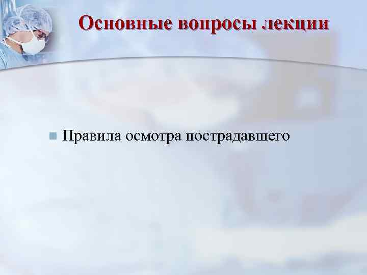 Основные вопросы лекции n Правила осмотра пострадавшего 