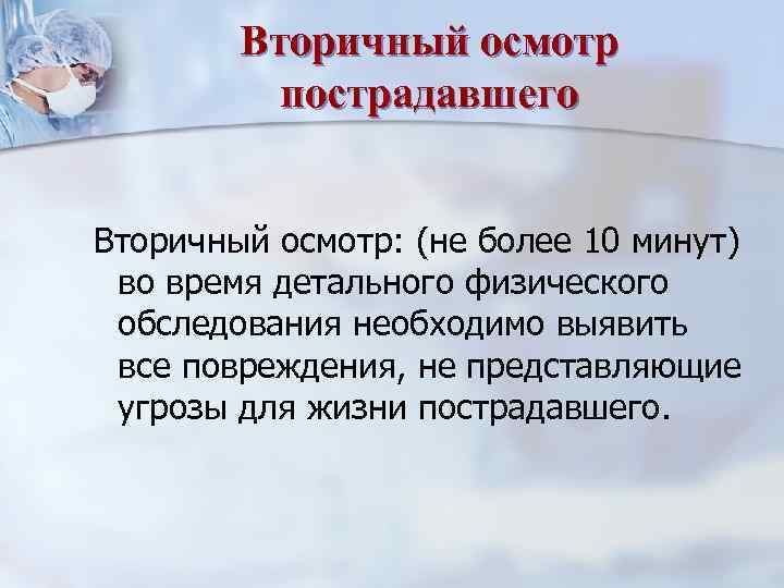 Вторичный осмотр пострадавшего Вторичный осмотр: (не более 10 минут) во время детального физического обследования