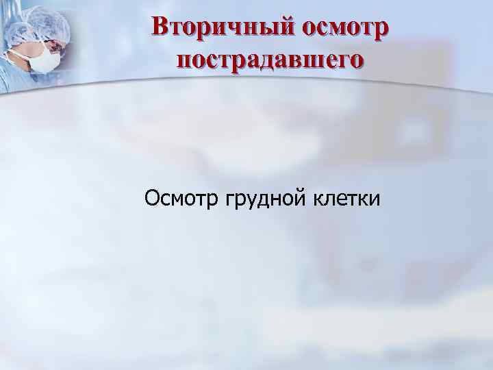 Вторичный осмотр пострадавшего Осмотр грудной клетки 