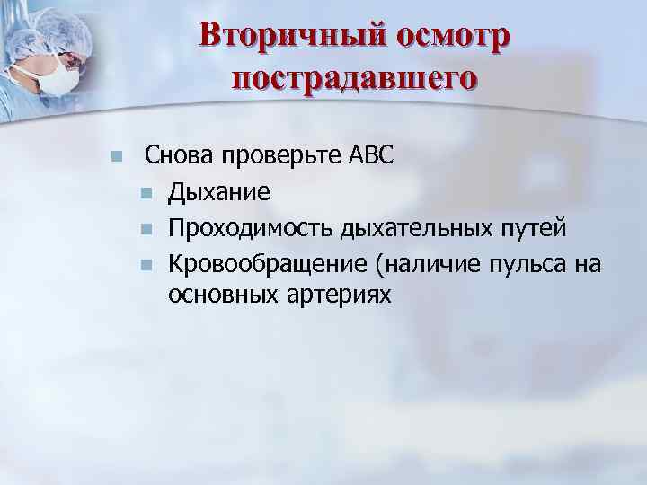 Вторичный осмотр пострадавшего n Снова проверьте ABC n Дыхание n Проходимость дыхательных путей n