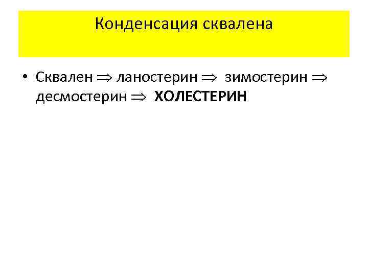 Конденсация сквалена • Сквален ланостерин зимостерин десмостерин ХОЛЕСТЕРИН 