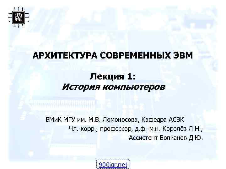 АРХИТЕКТУРА СОВРЕМЕННЫХ ЭВМ Лекция 1: История компьютеров ВМи. К МГУ им. М. В. Ломоносова,