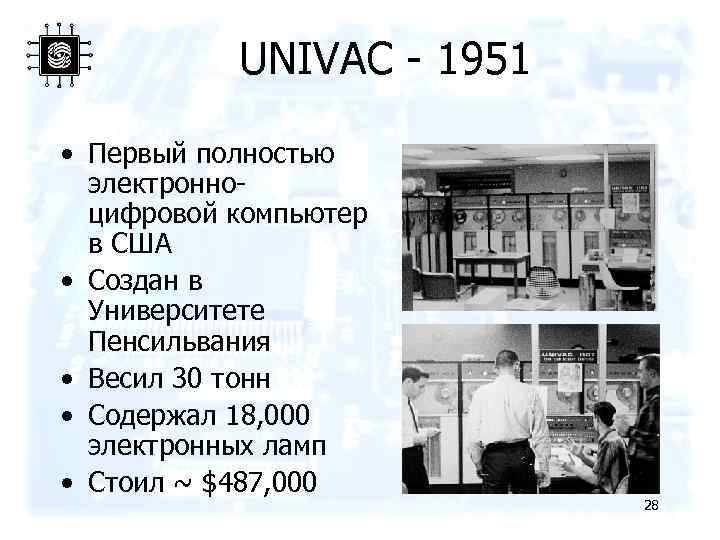 UNIVAC - 1951 • Первый полностью электронноцифровой компьютер в США • Создан в Университете