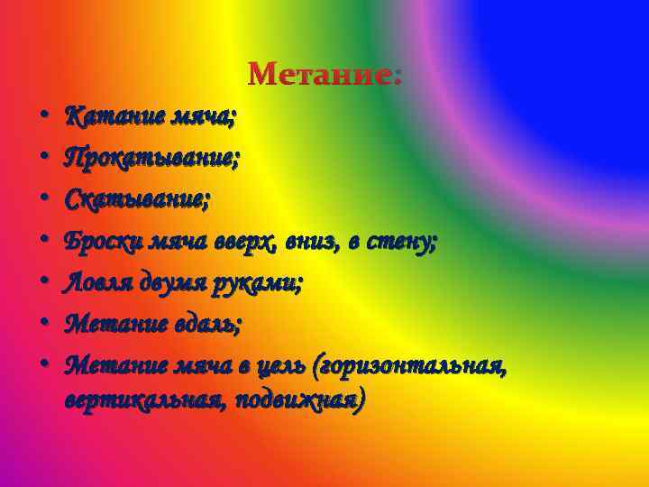Метание: • • Катание мяча; Прокатывание; Скатывание; Броски мяча вверх, вниз, в стену; Ловля
