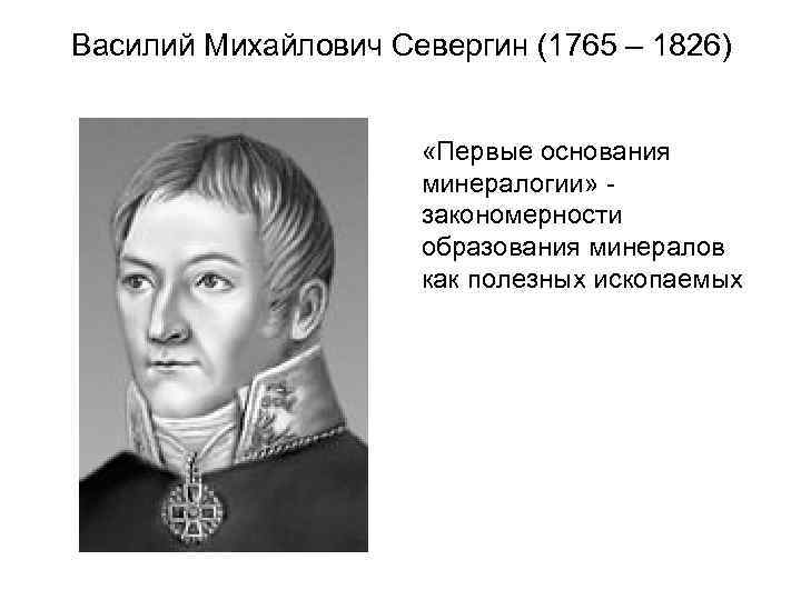 Василий Михайлович Севергин (1765 – 1826) «Первые основания минералогии» закономерности образования минералов как полезных