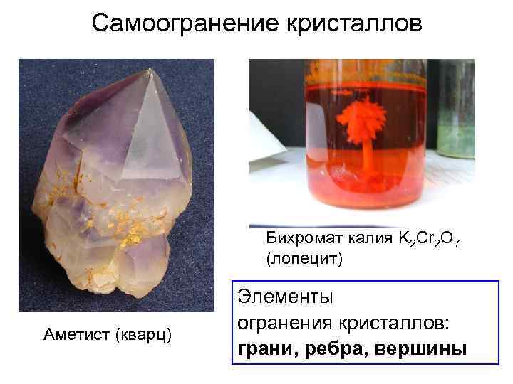 Самоогранение кристаллов Бихромат калия K 2 Cr 2 O 7 (лопецит) Аметист (кварц) Элементы