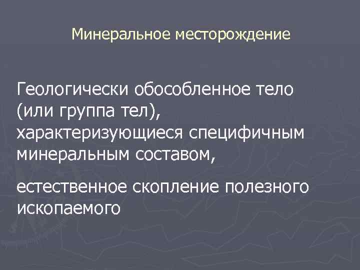 Минеральное месторождение Геологически обособленное тело (или группа тел), характеризующиеся специфичным минеральным составом, естественное скопление