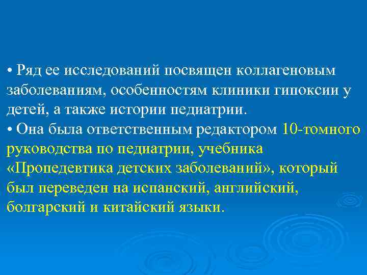  • Ряд ее исследований посвящен коллагеновым заболеваниям, особенностям клиники гипоксии у детей, а