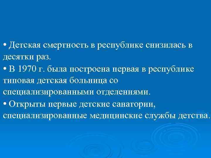  • Детская смертность в республике снизилась в десятки раз. • В 1970 г.