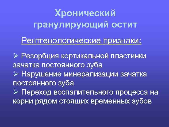 Хронический гранулирующий остит Рентгенологические признаки: Ø Резорбция кортикальной пластинки зачатка постоянного зуба Ø Нарушение