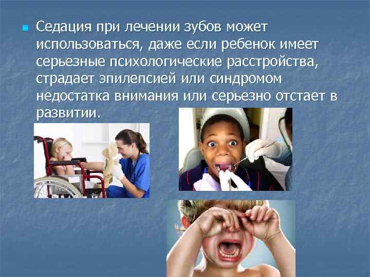n Седация при лечении зубов может использоваться, даже если ребенок имеет серьезные психологические расстройства,