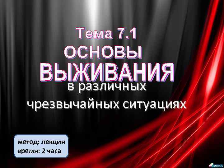  Тема 7. 1 ОСНОВЫ в различных чрезвычайных ситуациях метод: лекция время: 2 часа