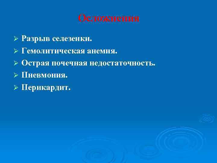 Осложнения Разрыв селезенки. Ø Гемолитическая анемия. Ø Острая почечная недостаточность. Ø Пневмония. Ø Перикардит.