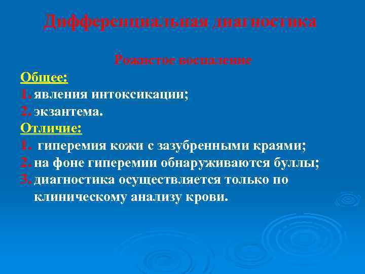Дифференциальная диагностика Рожистое воспаление Общее: 1. явления интоксикации; 2. экзантема. Отличие: 1. гиперемия кожи