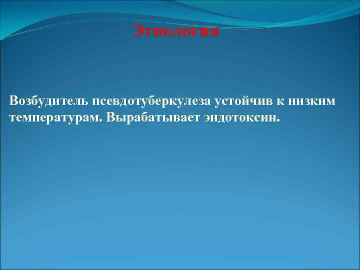 Этиология Возбудитель псевдотуберкулеза устойчив к низким температурам. Вырабатывает эндотоксин. 