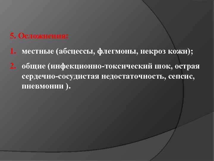 5. Осложнения: 1. местные (абсцессы, флегмоны, некроз кожи); 2. общие (инфекционно-токсический шок, острая сердечно-сосудистая