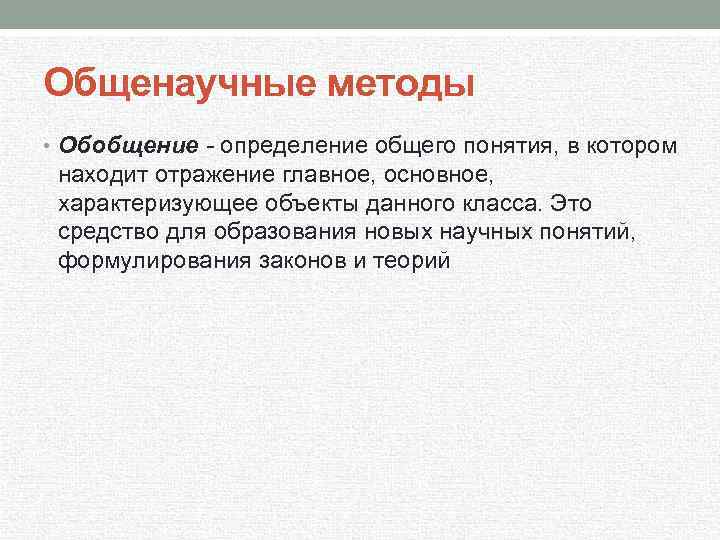 Общенаучные методы • Обобщение - определение общего понятия, в котором находит отражение главное, основное,