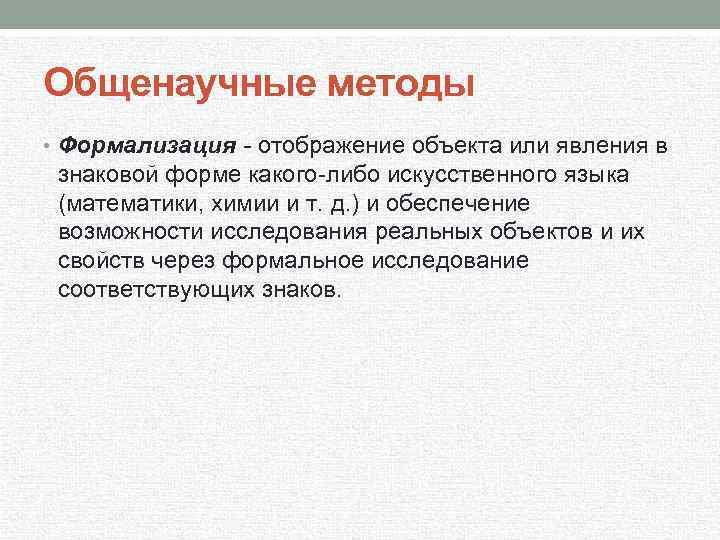 Общенаучные методы • Формализация - отображение объекта или явления в знаковой форме какого либо