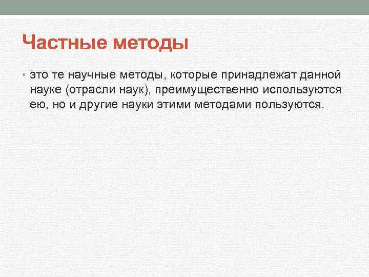 Частные методы • это те научные методы, которые принадлежат данной науке (отрасли наук), преимущественно