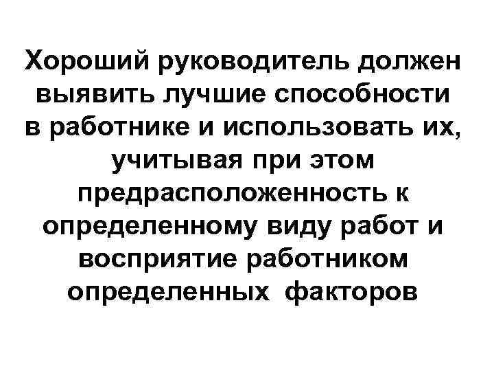 Хороший руководитель должен выявить лучшие способности в работнике и использовать их, учитывая при этом