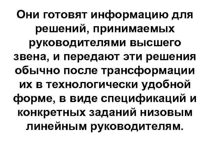 Они готовят информацию для решений, принимаемых руководителями высшего звена, и передают эти решения обычно