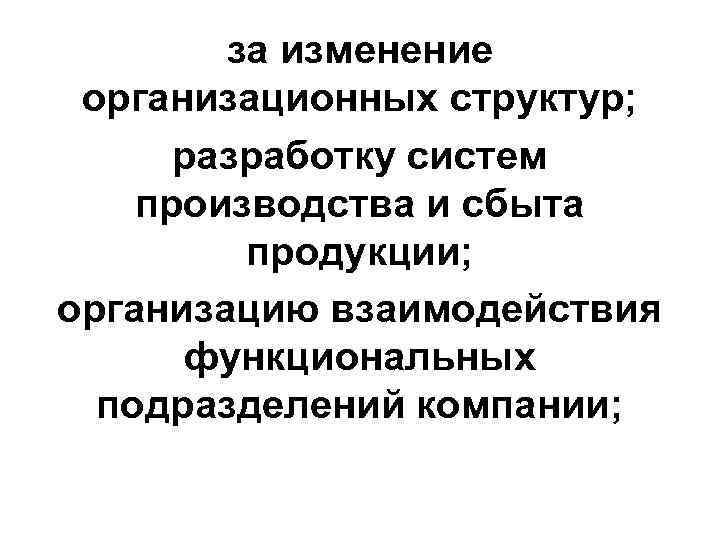 за изменение организационных структур; разработку систем производства и сбыта продукции; организацию взаимодействия функциональных подразделений