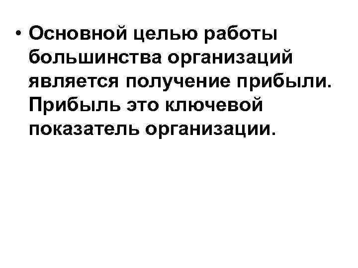  • Основной целью работы большинства организаций является получение прибыли. Прибыль это ключевой показатель