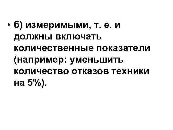  • б) измеримыми, т. е. и должны включать количественные показатели (например: уменьшить количество