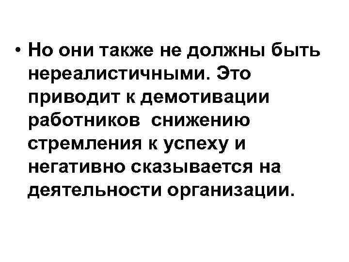  • Но они также не должны быть нереалистичными. Это приводит к демотивации работников