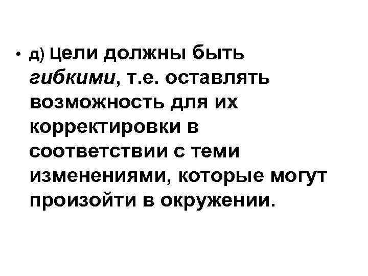  • д) Цели должны быть гибкими, т. е. оставлять возможность для их корректировки