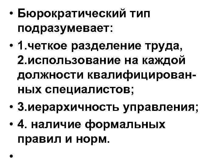  • Бюрократический тип подразумевает: • 1. четкое разделение труда, 2. использование на каждой