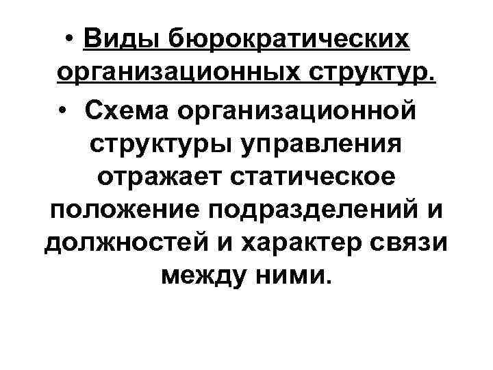  • Виды бюрократических организационных структур. • Схема организационной структуры управления отражает статическое положение