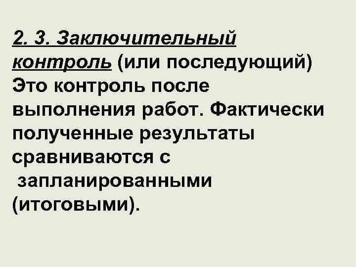 2. 3. Заключительный контроль (или последующий) Это контроль после выполнения работ. Фактически полученные результаты