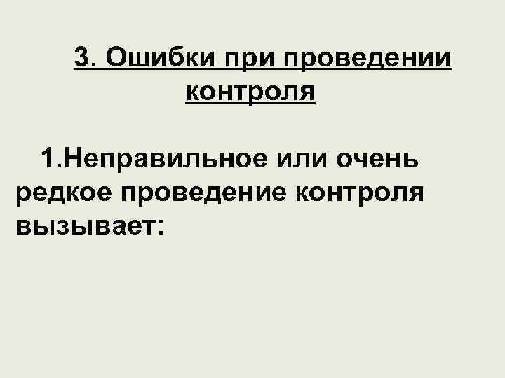 3. Ошибки проведении контроля 1. Неправильное или очень редкое проведение контроля вызывает: 