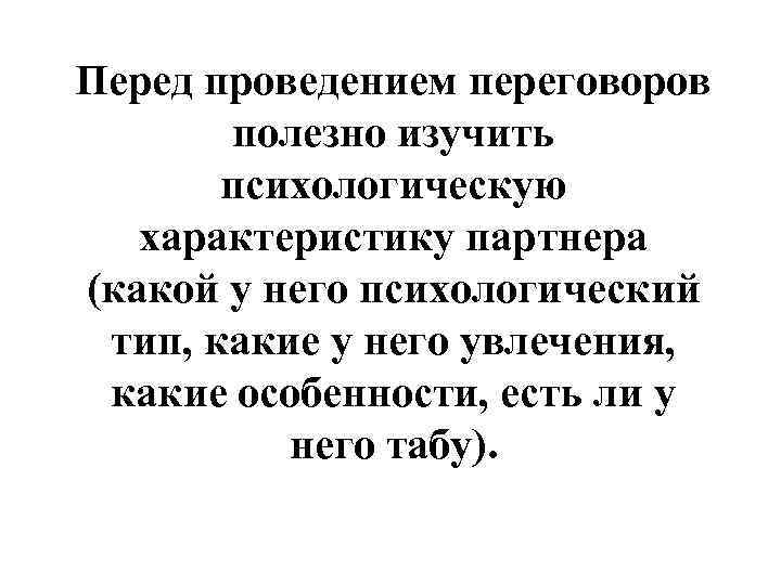 Перед проведением переговоров полезно изучить психологическую характеристику партнера (какой у него психологический тип, какие