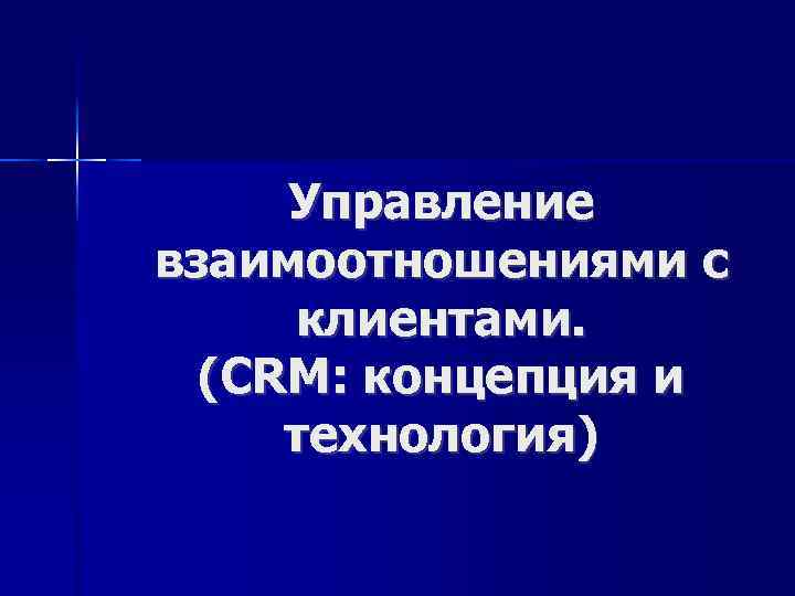 Управление взаимоотношениями с клиентами. (CRM: концепция и технология) 