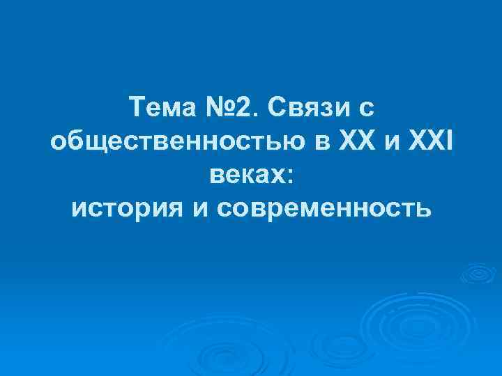 Тема № 2. Связи с общественностью в XX и XXI веках: история и современность