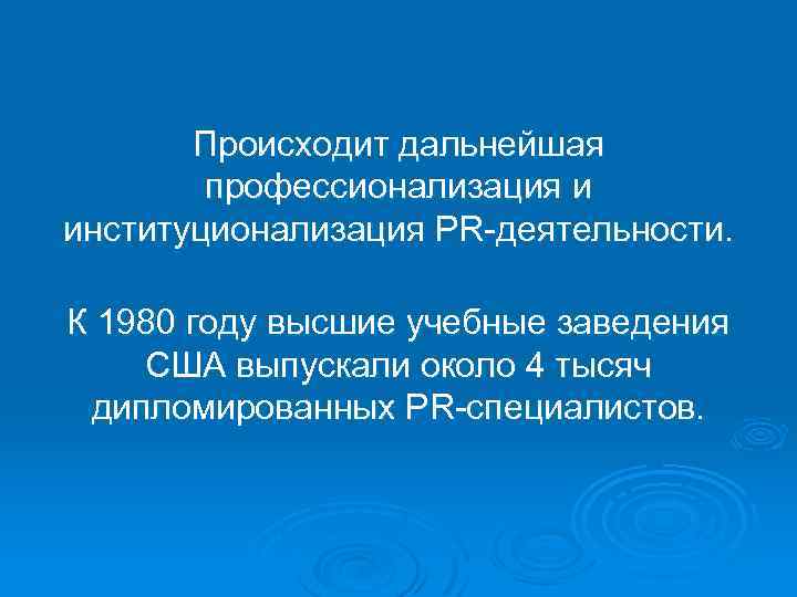 Происходит дальнейшая профессионализация и институционализация PR деятельности. К 1980 году высшие учебные заведения США