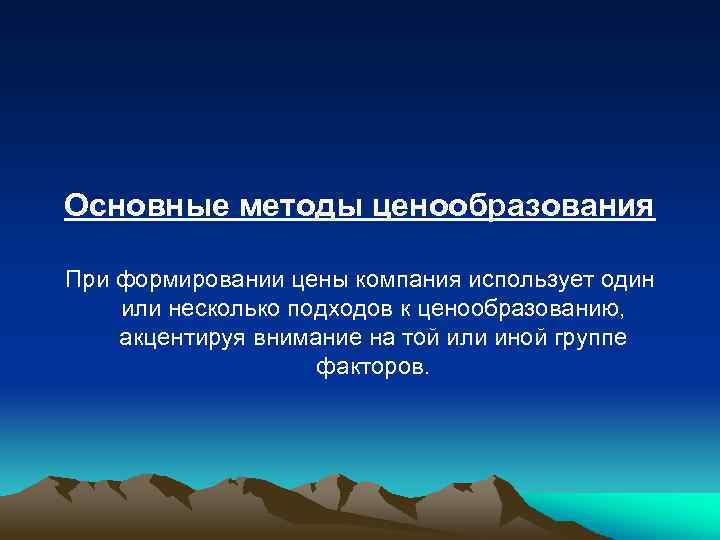 Основные методы ценообразования При формировании цены компания использует один или несколько подходов к ценообразованию,