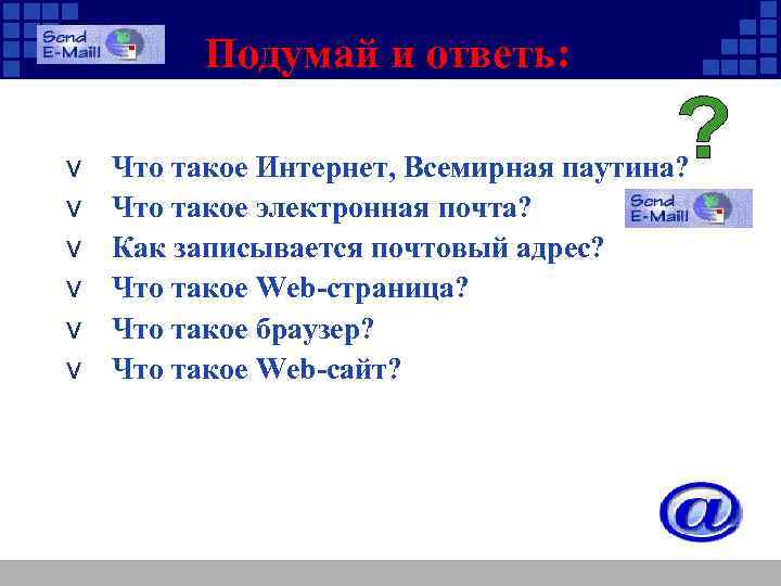 Подумай и ответь: v v v Что такое Интернет, Всемирная паутина? Что такое электронная