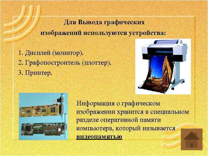 Для Вывода графических изображений используются устройства: 1. Дисплей (монитор). 2. Графопостроитель (плоттер). 3. Принтер.