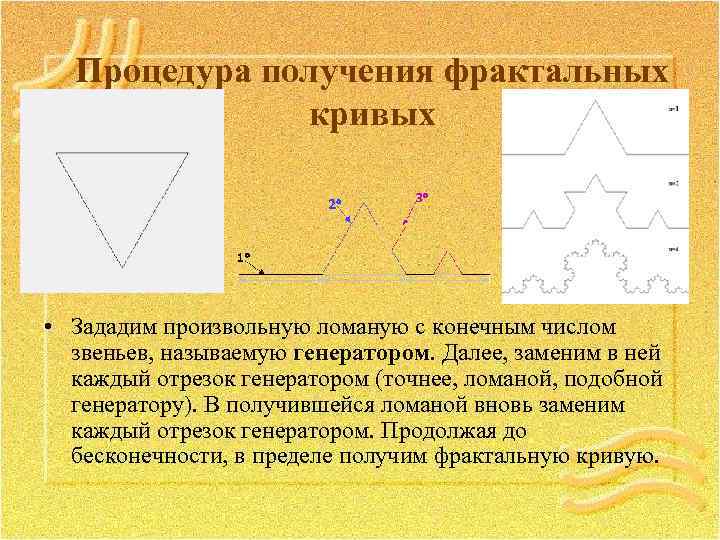 Процедура получения фрактальных кривых • Зададим произвольную ломаную с конечным числом звеньев, называемую генератором.