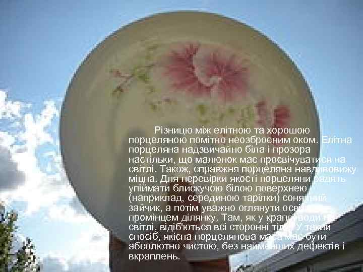 Різницю між елітною та хорошою порцеляною помітно неозброєним оком. Елітна порцеляна надзвичайно біла і
