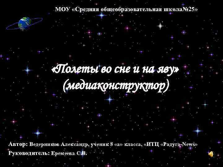 МОУ «Средняя общеобразовательная школа№ 25» «Полеты во сне и на яву» (медиаконструктор) Автор: Ведерников