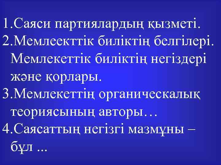 1. Саяси партиялардың қызметі. 2. Мемлеекттік биліктің белгілері. Мемлекеттік биліктің негіздері және қорлары. 3.