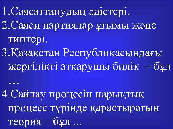 1. Саясаттанудың әдістері. 2. Саяси партиялар ұғымы және типтері. 3. Қазақстан Республикасындағы жергілікті атқарушы