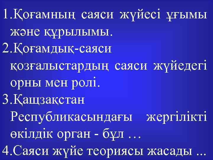 1. Қоғамның саяси жүйесі ұғымы және құрылымы. 2. Қоғамдық-саяси қозғалыстардың саяси жүйедегі орны мен